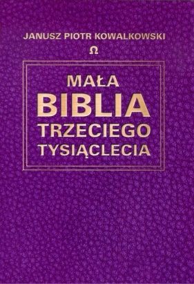 Mała Biblia Trzeciego Tysiąclecia - Janusz Piotr Kowalkowski