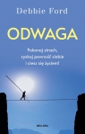 Odwaga. Pokonaj strach, zyskaj pewność siebie i ciesz się życiem! Debbie Ford