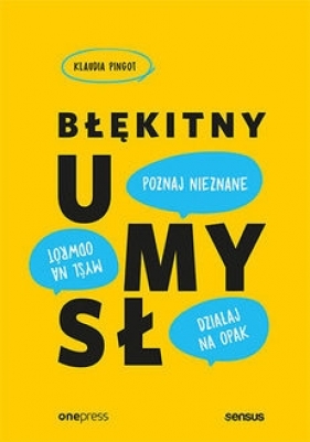 Błękitny umysł. Myśl na odwrót, działaj na opak, poznaj nieznane! - Klaudia Pingot