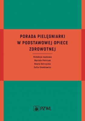 Porada pielęgniarki w podstawowej opiece zdrowotnej - Mariola Pietrzak, Beata Ostrzycka, Zofia Sienkiewicz