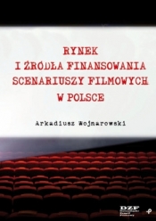 Rynek i źródła finansowania scenariuszy filmowych w Polsce - Wojnarowski Arkadiusz