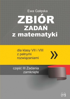 Zbiór zadań z matematyki z pełnymi rozwiązaniami dla klas VII i VIII Zadania zamknięte - Ewa Gałęska