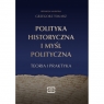 Polityka historyczna i myśl polityczna. Teoria i praktyka Tokarz Grzegorz redakcja naukowa