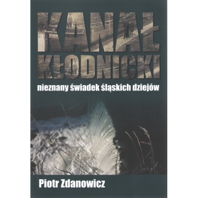 Kanał Kłodnicki Nieznany świadek śląskich dziejów