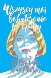 Wszyscy moi bohaterowie to ćpuny - Ed Brubaker, Phillips Sean