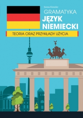 Gramatyka. Język niemiecki. Teoria oraz przykłady użycia - Iwona Kienzler