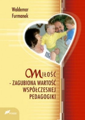 Miłość zagubiona wartość współczesnej pedagogiki - Waldemar Furmanek