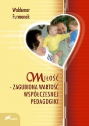 Miłość zagubiona wartość współczesnej pedagogiki - Furmanek Waldemar