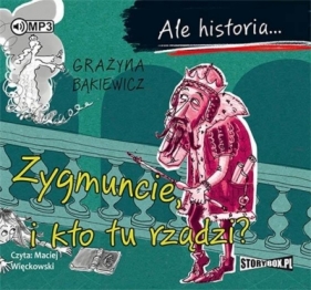 Ale historia... Zygmuncie, i kto tu rządzi? CD - Grażyna Bąkiewicz