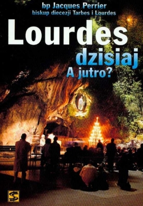 Lourdes dzisiaj A jutro? - Perrier Jacques