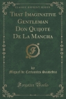 That Imaginative Gentleman Don Quijote De La Mancha (Classic Reprint)