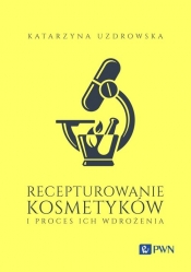 Recepturowanie kosmetyków i proces ich wdrożenia - Katarzyna Uzdrowska