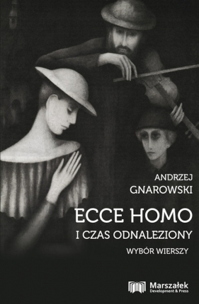 Ecce Homo i czas odnaleziony. Wybór wierszy - Gnarowski Andrzej