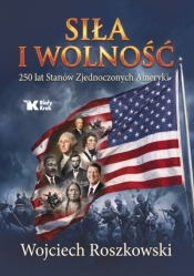 Siła i wolność. 250 lat Stanów Zjednoczonych Ameryki - Wojciech Roszkowski