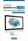 SolidWorks 2014 Projektowanie maszyn i konstrukcji Praktyczne przykłady  Domański Jerzy
