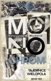 Monochrom - tajemnice Wielopola - Katarzyna M. Majdanik