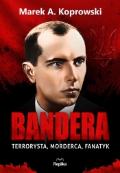 Bandera. Terrorysta, morderca, fanatyk - Marek A. Koprowski