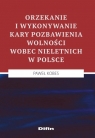 Orzekanie i wykonywanie kary pozbawienia wolności wobec nieletnich w Polsce Kobes Paweł