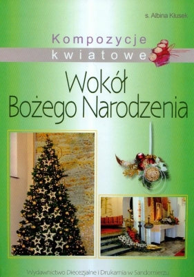 Kompozycje kwiatowe Wokół Bożego Narodzenia - Kłusek Albina