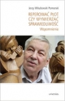 Reperować płot czy wymierzać sprawiedliwość Wspomnienia Jerzy Mikułowski Pomorski