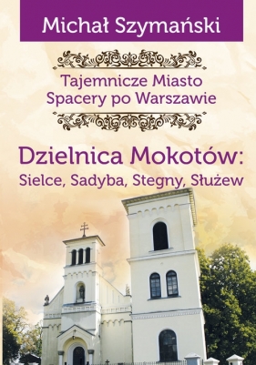 Dzielnica Mokotów: Sielce, Sadyba, Stegny, Służew - Michał Szymański