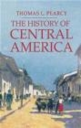 The history of Central America - Thomas L. Pearcy