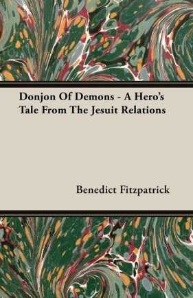 Donjon Of Demons - A Hero's Tale From The Jesuit Relations - Fitzpatrick Benedict
