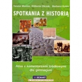 Spotkania z historią Atlas z komentarzami źródłowymi dla gimnazjum - Maresz Teresa, Olczak Elżbieta, Kubis Barbara