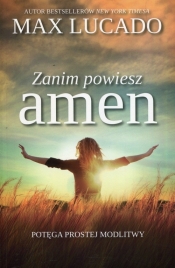 Zanim powiesz amen Potęga prostej modlitwy - Max Lucado