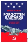 Forgotten Bastards of the Eastern Front An Untold Story of World War II Plokhy Serhii