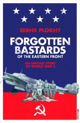 Forgotten Bastards of the Eastern Front - Plokhy Serhii