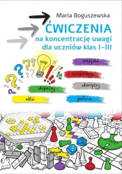 Ćwiczenia na koncentrację uwagi dla uczniów klas I-III - Maria Boguszewska