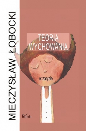 Teoria wychowania w zarysie - Łobocki Mieczysław