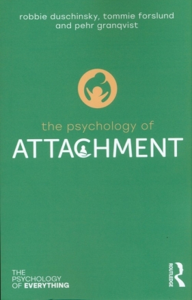 The Psychology of Attachment - Robbie Duschinsky, Granqvist Pehr, Forslund Tommie