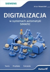 Digitalizacja w systemach automatyki SIMATIC. Teoria, przykłady, ćwiczenia - Artur Nowocień