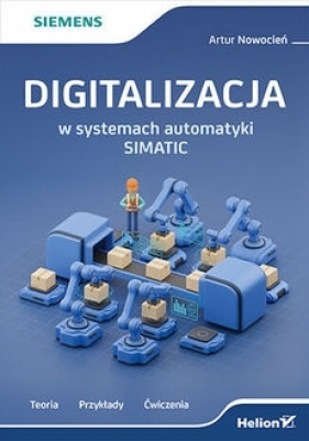 Digitalizacja w systemach automatyki SIMATIC. Teoria, przykłady, ćwiczenia - Nowocień Artur