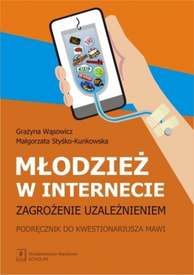 Młodzież w internecie zagrozenie uzależnieniem - Wąsowicz Grażyna, Styśko-Kunkowska Małgorzata