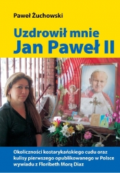 Uzdrowił mnie Jan Paweł II - Żuchowski Paweł