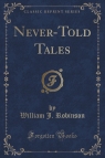 Never-Told Tales (Classic Reprint) Robinson William J.