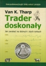 Trader doskonały Jak zarabiać na dobrych i złych rynkach Tharp Van K.