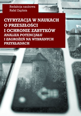 Cyfryzacja w naukach o przeszłości i ochronie zabytków - analiza potencjału i zagrożeń na wybranych