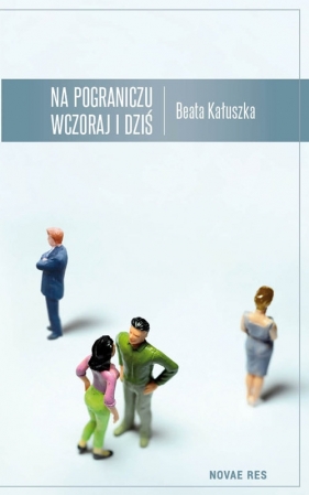 Na pograniczu wczoraj i dziś - Kałuszka Beata