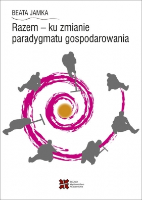 Razem - ku zmianie paradygmatu gospodarowania - Beata Jamka