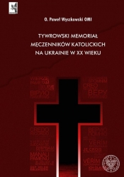 Tywrowski memoriał męczenników katolickich na Ukrainie w XX wieku - Wyszkowski Paweł