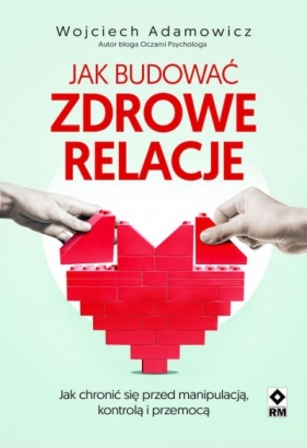 Jak budować zdrowe relacje - Wojciech Adamowicz