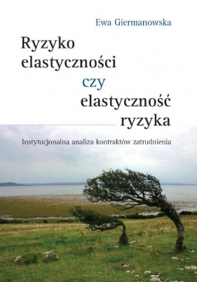 Ryzyko elastyczności czy elastyczność ryzyka? - Ewa Giermanowska