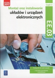 Montaż oraz instalowanie układów i urządzeń elektronicznych. Kwalifikacja ELM.02 / EE.03. Część 2. Podręcznik do nauki zawodów elektronik i technik elektronik - Piotr Golonko