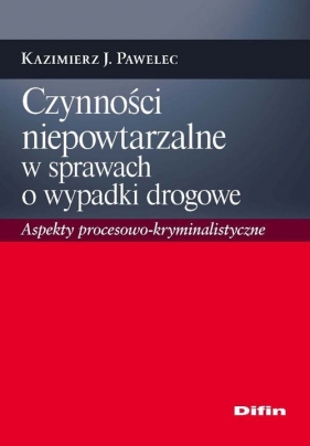 Czynności niepowtarzalne w sprawach o wypadki drogowe - Pawelec Kazimierz J.