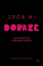 Zrób mi dobrze. Jak dojść do udanego seksu - Dania Schiftan