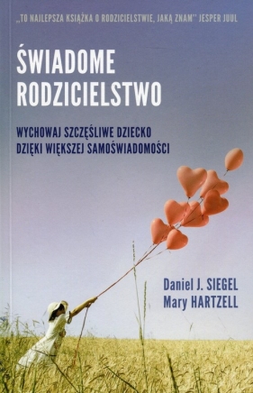 Świadome rodzicielstwo Wychowaj szczęśliwe dziecko dzięki większej samoświadomości (Uszkodzona okładka) - Siegel Daniel Hartzell Mary